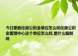 今日更新住房公積金單位怎么樣住房公積金管理中心這個(gè)單位怎么樣,是什么編制呀