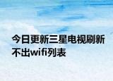 今日更新三星電視刷新不出wifi列表