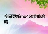 今日更新mx450能吃雞嗎