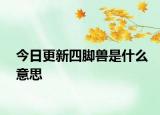 今日更新四腳獸是什么意思