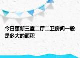 今日更新三室二廳二衛(wèi)房間一般是多大的面積