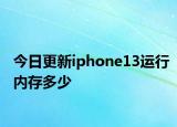 今日更新iphone13運(yùn)行內(nèi)存多少