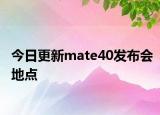 今日更新mate40發(fā)布會地點