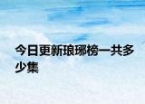 今日更新瑯琊榜一共多少集