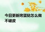 今日更新烤蛋撻怎么做不破皮