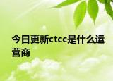 今日更新ctcc是什么運營商