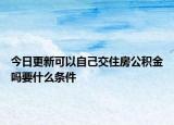 今日更新可以自己交住房公積金嗎要什么條件