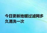 今日更新地暖過濾網(wǎng)多久清洗一次