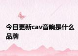 今日更新cav音響是什么品牌