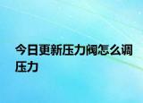 今日更新壓力閥怎么調(diào)壓力