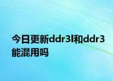 今日更新ddr3l和ddr3能混用嗎