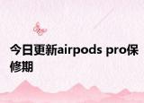 今日更新airpods pro保修期