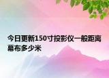 今日更新150寸投影儀一般距離幕布多少米