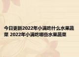 今日更新2022年小滿吃什么水果蔬菜 2022年小滿吃哪些水果蔬菜