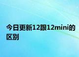 今日更新12跟12mini的區(qū)別