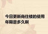 今日更新商住樓的使用年限是多久啊