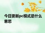 今日更新pc模式是什么意思