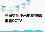 今日更新小米電視在哪里看CCTV