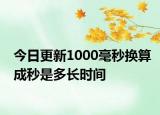 今日更新1000毫秒換算成秒是多長時間