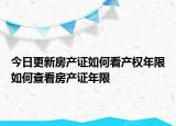 今日更新房產(chǎn)證如何看產(chǎn)權(quán)年限如何查看房產(chǎn)證年限