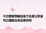 今日更新想要咨詢下住房公積金可以提取出來還房貸嗎