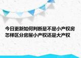 今日更新如何判斷是不是小產(chǎn)權(quán)房怎樣區(qū)分房屋小產(chǎn)權(quán)還是大產(chǎn)權(quán)