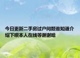 今日更新二手房過戶問題誰知道介紹下唄本人在線等謝謝哈