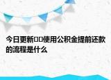 今日更新??使用公積金提前還款的流程是什么