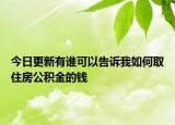 今日更新有誰可以告訴我如何取住房公積金的錢