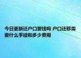 今日更新遷戶口要錢嗎 戶口遷移需要什么手續(xù)和多少費(fèi)用