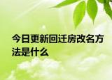 今日更新回遷房改名方法是什么