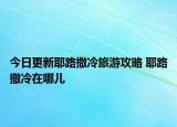 今日更新耶路撒冷旅游攻略 耶路撒冷在哪兒