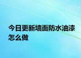 今日更新墻面防水油漆怎么做