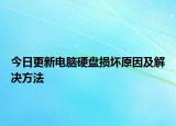 今日更新電腦硬盤損壞原因及解決方法