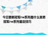 今日更新冠軍rw系列是什么意思 冠軍rw系列鑒定技巧