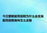 今日更新耐克拖鞋為什么會變臭 耐克拖鞋臭味怎么去除