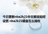 今日更新nba2k21中文解說如何設(shè)置 nba2k21鍵盤怎么操作