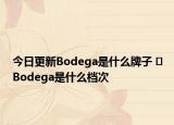 今日更新Bodega是什么牌子 ?Bodega是什么檔次