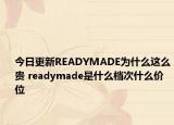 今日更新READYMADE為什么這么貴 readymade是什么檔次什么價(jià)位