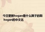 今日更新hogan是什么牌子的鞋 hogan的中文名