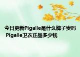 今日更新Pigalle是什么牌子貴嗎 Pigalle衛(wèi)衣正品多少錢