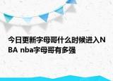 今日更新字母哥什么時候進入NBA nba字母哥有多強