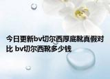 今日更新bv切爾西厚底靴真假對(duì)比 bv切爾西靴多少錢