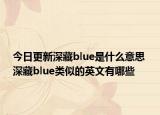 今日更新深藏blue是什么意思 深藏blue類似的英文有哪些