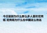 今日更新為什么那么多人喜歡尼克楊 尼克楊為什么在中國這么有名