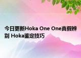 今日更新Hoka One One真假辨別 Hoka鑒定技巧