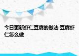 今日更新蝦仁豆腐的做法 豆腐蝦仁怎么做