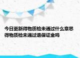 今日更新得物質(zhì)檢未通過(guò)什么意思 得物質(zhì)檢未通過(guò)退保證金嗎