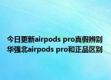 今日更新airpods pro真假辨別 華強北airpods pro和正品區(qū)別