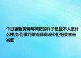 今日更新黃曉明減肥的樣子是我本人是什么梗,如何做到眼觀鼻鼻觀心拒絕美食來減肥